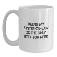 Load image into Gallery viewer, Gifts from Family Members for Sister-in-law, Funny White Coffee Mug, Being My Sister-in-law Is The Only Gift You Need, White Coffee Mug for Sister-in-law, Mother's Day Unique Gifts - Main