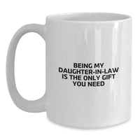 Load image into Gallery viewer, Funny Daughter-in-law Gifts for Her - 'Being My Daughter-in-law Is The Only Gift You Need' White Coffee Mug, Valentine's Unique Gifts from Family to Daughter-in-law, 11oz/15oz Ceramic Mug - Main