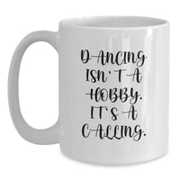 Load image into Gallery viewer, Dancing Isn't A Hobby. It's A Calling. Funny White Coffee Mug Gifts for Dancing Enthusiasts Men Women Friends Family - Valentine's Unique Gifts from Men Women - Main
