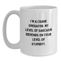 Load image into Gallery viewer, Funny Crane Operator Gifts for Mom, White Coffee Mug, 'I'm A Crane Operator. My Level Of Sarcasm Depends On Your Level Of Stupidity.' - Main