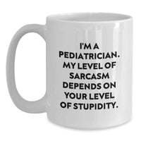 Load image into Gallery viewer, Gifts from Men for Pediatrician Friends - Funny White Coffee Mug - I'm A Pediatrician. My Level Of Sarcasm Depends On Your Level Of Stupidity. White Ceramic Mug for Mother's Day Unique Gifts - Main