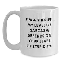 Load image into Gallery viewer, Funny Sheriff Gifts for Men - White Coffee Mug I'm A Sheriff My Level Of Sarcasm Depends On Your Level Of Stupidity, Great Birthday Unique Gifts from Friends - Main