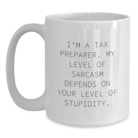 Load image into Gallery viewer, Funny Tax Preparer Gifts for Valentine's - White Coffee Mug with 'I'm A Tax Preparer. My Level Of Sarcasm Depends On Your Level Of Stupidity.' Quote - Main