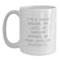 Load image into Gallery viewer, Funny Truck Driver Gifts for Men White Coffee Mug - 'I'm A Truck Driver. My Level Of Sarcasm Depends On Your Level Of Stupidity.' - Gifts from Family - Mother's Day Unique - Main