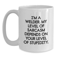 Load image into Gallery viewer, Funny Welder Gifts for Dad, White Coffee Mug - I'm A Welder, My Level Of Sarcasm Depends On Your Level Of Stupidity, Unique Father's Day Unique Gifts for Men from Family - Main