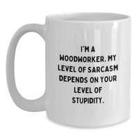 Load image into Gallery viewer, Funny Woodworker Gifts from Men, Unique White Coffee Mug for Christmas Unique Gifts, &#39;I&#39;m A Woodworker. My Level Of Sarcasm Depends On Your Level Of Stupidity.&#39; - Main
