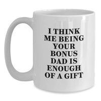 Load image into Gallery viewer, Funny Bonus Dad Gifts, &#39;I Think Me Being Your Bonus Dad Is Enough Of A Gift&#39; White Coffee Mug for Graduation, Gifts from Men to Bonus Dad, Gifts for Bonus Dad, Unique Graduation Gifts - Main
