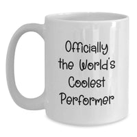 Load image into Gallery viewer, Funny Quotes for the World's Coolest Performer, Unique Valentine's Gifts for Men, Women, and Friends from Family, White Coffee Mug for Performer Enthusiasts - Main