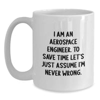 Load image into Gallery viewer, Funny Aerospace Engineer Gifts for Mom's Mother's Day Unique White Coffee Mugs from Son - I Am An Aerospace Engineer. To Save Time Let's Just Assume I'm Never Wrong. - Main