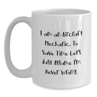 Load image into Gallery viewer, Funny Aircraft Mechanic Gifts for Men - White Coffee Mug - I Am An 'Aircraft Mechanic', To Save Time Let's Just Assume I'm Never Wrong. Birthday Unique Present from Friends to Colleagues - Main