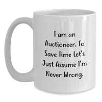 Load image into Gallery viewer, Funny Gift from Auctioneer for Mom - White Coffee Mug, I Am An Auctioneer. To Save Time Let's Just Assume I'm Never Wrong. - Main