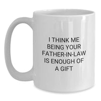 Load image into Gallery viewer, Funny Father-in-law Gifts for Christmas, White Coffee Mugs, I Think Me Being Your Father-in-law Is Enough Of A Gift, Gifts from Family - Main
