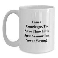 Load image into Gallery viewer, Funny Concierge White Coffee Mug Gifts from Men to Gifts for Concierge Women on Mother's Day - I Am A Concierge. To Save Time Let's Just Assume I'm Never Wrong. - Unique Gift for Concierge - Main