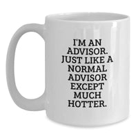 Load image into Gallery viewer, Funny Advisor Gifts for Birthday - I&#39;m An Advisor. Just Like A Normal Advisor Except Much Hotter. White Coffee Mug from Friends - Main
