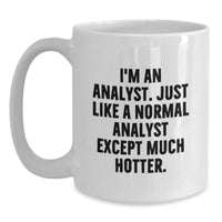 Load image into Gallery viewer, Funny Analyst Gifts - I&#39;m An Analyst. Just Like A Normal Analyst Except Much Hotter. - 11oz or 15oz White Coffee Mug for Birthday - Main
