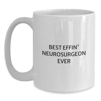 Load image into Gallery viewer, Funny Gift for Neurosurgeon Friends, White Coffee Mug - 'Best Effin' Neurosurgeon Ever' Quote, Gifts from Men to Neurosurgeon Colleagues on Mother's Day - Main