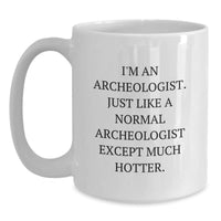 Load image into Gallery viewer, Funny Archeologist White Coffee Mug, Gifts from Friends, Coworkers, or Family for Men and Women Graduation Unique Gifts, I&#39;m An Archeologist. Just Like A Normal Archeologist Except Much Hotter. - Main
