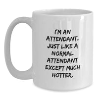 Load image into Gallery viewer, Funny Attendant Gifts from Friends, Unique White Coffee Mug for Attendant, Graduation Celebrations, I&#39;m An Attendant. Just Like A Normal Attendant Except Much Hotter. - Main
