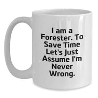 Load image into Gallery viewer, Funny Forester Gifts for Dad Father's Day White Coffee Mug, Gifts from Men, Unique Forester Mugs, Forester Quote 'I Am A Forester. To Save Time Let's Just Assume I'm Never Wrong.' - Main