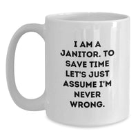 Load image into Gallery viewer, Funny Janitor Gifts from Family Members for Janitor Mom on Mother's Day - White Coffee Mug - 'I Am A Janitor. To Save Time Let's Just Assume I'm Never Wrong.' - Main