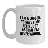 Load image into Gallery viewer, Funny Logger Gifts for Men - Unique White Coffee Mug for Logger, I Am A Logger To Save Time Let's Just Assume I'm Never Wrong, Gifts from Family to Logger, Father's Day Unique Gifts - Main
