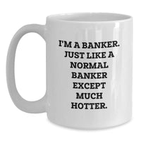 Load image into Gallery viewer, Banker Humor Graduation Gifts - Funny White Coffee Mug for Men, Gifts from Family to Son, Unique Present for Him, &#39;I&#39;m A Banker. Just Like A Normal Banker Except Much Hotter.&#39; - Main
