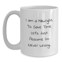 Load image into Gallery viewer, Funny Millwright Gifts from Men to Millwrights on Mother's Day - 'I Am A Millwright. To Save Time Let's Just Assume I'm Never Wrong.' White Coffee Mug - Main