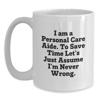 Load image into Gallery viewer, Funny Gifts from Men to Personal Care Aide, White Coffee Mug, I Am A Personal Care Aide. To Save Time Let's Just Assume I'm Never Wrong. Unique Mother's Day Unique Gifts - Main