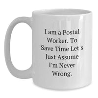 Load image into Gallery viewer, Funny Quotes for Postal Workers Gifts from Family Unique Father's Day Mug,  I Am A Postal Worker. To Save Time Let's Just Assume I'm Never Wrong., White Coffee Mug for Postal Worker - Main