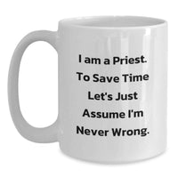 Load image into Gallery viewer, Funny Priest Gifts for Men, White Coffee Mug with 'I Am A Priest To Save Time Let's Just Assume I'm Never Wrong' Quote, Gifts from Family to Father's Day Unique Gifts - Main