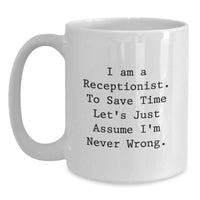 Load image into Gallery viewer, Funny Receptionist Gifts from Friends for Father's Day Unique White Coffee Mug - I Am A Receptionist To Save Time Let's Just Assume I'm Never Wrong. - Main