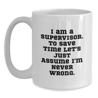 Load image into Gallery viewer, Funny Supervisor Gifts, Unique White Coffee Mug for Supervisor, I Am A Supervisor. To Save Time Let's Just Assume I'm Never Wrong. Gift - Main