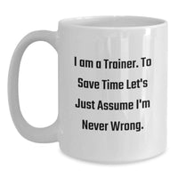 Load image into Gallery viewer, Funny Trainer White Coffee Mug, Trainer Gifts for Birthday Unique Gifts from Friends, Funny Quote I'm Never Wrong - Main