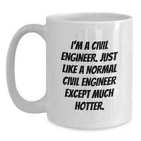 Load image into Gallery viewer, Funny Civil Engineer Gifts from Men, White Coffee Mug for Birthday, &#39;I&#39;m A Civil Engineer. Just Like A Normal Civil Engineer Except Much Hotter.&#39; - Main
