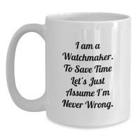Load image into Gallery viewer, Watchmaker Humor White Coffee Mug, Funny I Am A Watchmaker Gifts from Family to Father's Day Unique Gifts for Him, Men's White Coffee Mug with 11oz or 15oz Capacity, Ceramic White Coffee Mug - Main