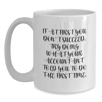 Load image into Gallery viewer, Funny Accountant Gifts from Friends for Birthday Unique White Coffee Mugs - 11oz, 15oz Ceramic, If at First You Don't Succeed Try Doing What Your Accountant Told You To Do The First Time - Main