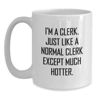 Load image into Gallery viewer, Funny Clerk Gifts: I&#39;m A Clerk. Just Like A Normal Clerk Except Much Hotter. White Coffee Mug for Graduation - Main
