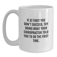 Load image into Gallery viewer, Funny Chiropractor Gifts - Gift Ideas for Men - White Coffee Mug, Quote: If At First You Don't Succeed, Try Doing What Your Chiropractor Told You To Do - Main