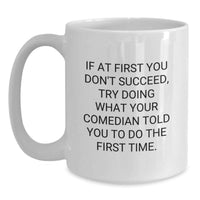 Load image into Gallery viewer, Funny Comedian Gifts from Dad to Comedian Son, White Coffee Mug - If At First You Don't Succeed Try Doing What Your Comedian Told You To Do The First Time. - Main