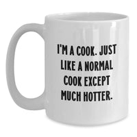 Load image into Gallery viewer, Funny Cook Gifts from Family - &#39;I&#39;m A Cook. Just Like A Normal Cook Except Much Hotter.&#39; White Coffee Mug, Graduation Unique Gifts for Cook - Main
