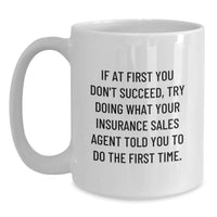 Load image into Gallery viewer, Funny Gifts from Men to Insurance Sales Agent on Mother's Day - White Coffee Mug - If At First You Don't Succeed, Try Doing What Your Insurance Sales Agent Told You To Do The First Time. - Main