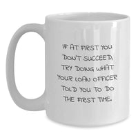 Load image into Gallery viewer, Funny Loan Officer Gifts from Men, Unique White Coffee Mug for Loan Officer, If At First You Don't Succeed Try Doing What Your Loan Officer Told You To Do The First Time - Main