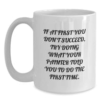 Load image into Gallery viewer, Funny Painter Gifts from Men, Unique White Coffee Mug for Painter Dad on Father's Day, If At First You Don't Succeed Try Doing What Your Painter Told You To Do The First Time. - Main