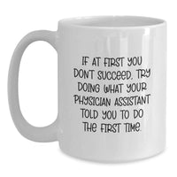 Load image into Gallery viewer, Funny Gifts from Men to Physician Assistant on Valentine's - White Coffee Mug - If At First You Don't Succeed, Try Doing What Your Physician Assistant Told You To Do The First Time. - Main