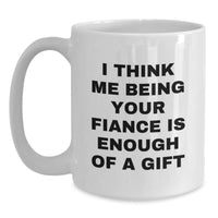 Load image into Gallery viewer, Funny Fiance Christmas Unique Gift, &#39;I Think Me Being Your Fiance Is Enough Of A Gift&#39;, White Coffee Mug, Gifts from Men to Fiance - Main
