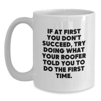 Load image into Gallery viewer, Funny Roofer Gifts from Friends for Men, Unique Graduation Unique Roofer White Coffee Mug, If At First You Don't Succeed, Try Doing What Your Roofer Told You To Do The First Time. - Main