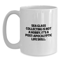 Load image into Gallery viewer, Funny Sea Glass Collecting Gifts for Her, Gifts from Women, White Coffee Mug - 'Sea Glass Collecting Is Not A Hobby. It's A Post-apocalyptic Life Skill.' Valentine's Unique - Main