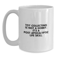 Load image into Gallery viewer, Funny Toy Collecting Gifts from Friends, Family - White Coffee Mug, 'Toy Collecting Is Not A Hobby. It's A Post-apocalyptic Life Skill.' for Toy Collecting Men - Main