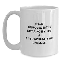 Load image into Gallery viewer, Funny Home Improvement Gifts for Men from Friends - Home Improvement Is Not A Hobby. It's A Post-apocalyptic Life Skill. White Coffee Mug - Main