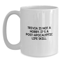 Load image into Gallery viewer, Funny Trivia Gifts from Friends for Graduation Unique White Coffee Mug Quote 'Trivia Is Not A Hobby. It's A Post-apocalyptic Life Skill.' - Main